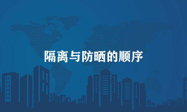 隔离与防晒的顺序