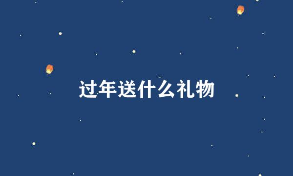 过年送什么礼物