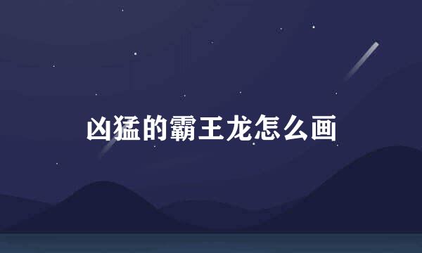 凶猛的霸王龙怎么画
