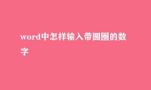 word中怎样输入带圆圈的数字