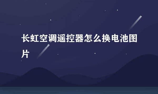 长虹空调遥控器怎么换电池图片