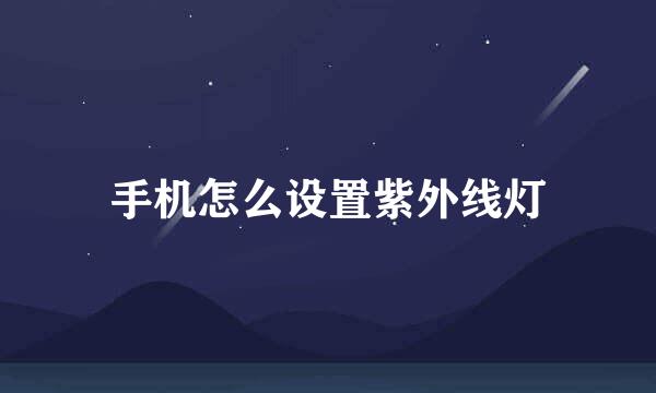 手机怎么设置紫外线灯