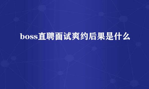 boss直聘面试爽约后果是什么