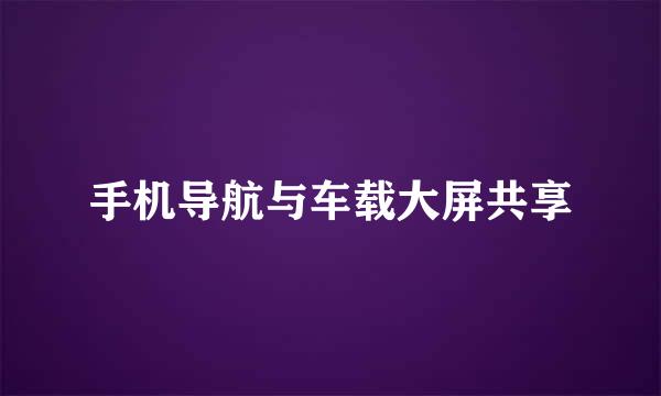 手机导航与车载大屏共享