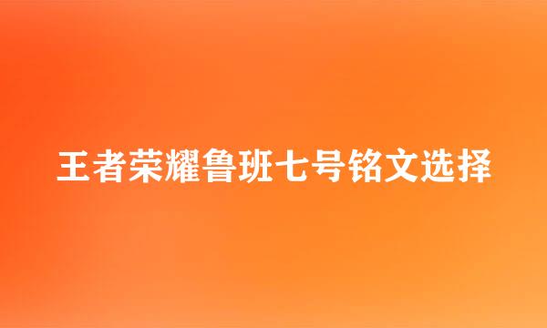 王者荣耀鲁班七号铭文选择