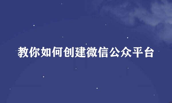 教你如何创建微信公众平台