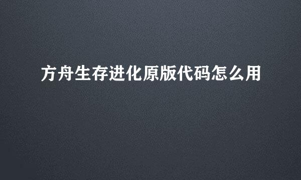 方舟生存进化原版代码怎么用
