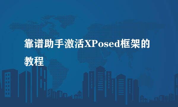 靠谱助手激活XPosed框架的教程