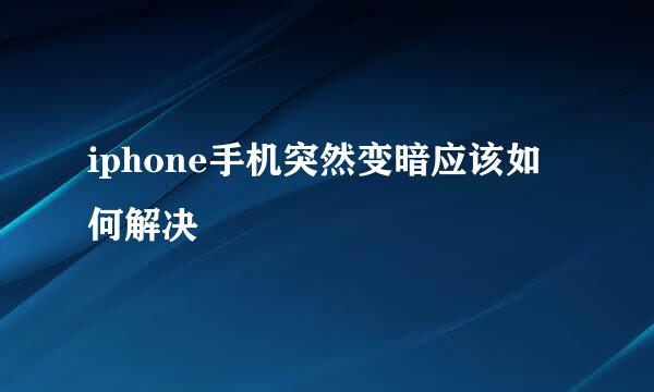 iphone手机突然变暗应该如何解决