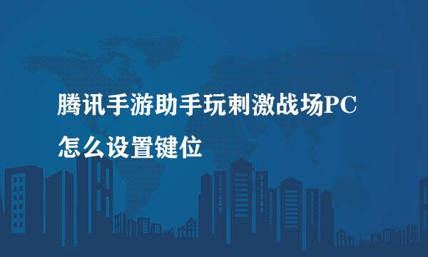 腾讯手游助手玩刺激战场PC怎么设置键位