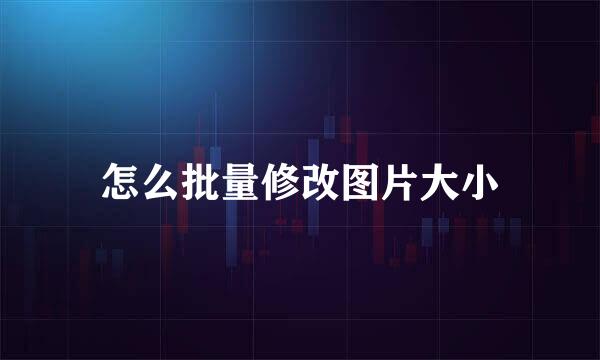 怎么批量修改图片大小
