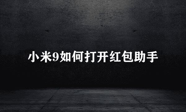 小米9如何打开红包助手