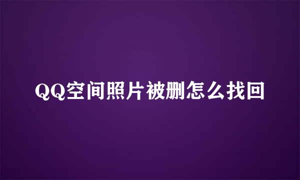 QQ空间照片被删怎么找回