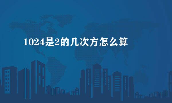 1024是2的几次方怎么算