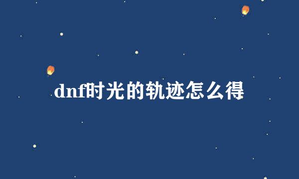dnf时光的轨迹怎么得