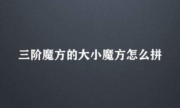 三阶魔方的大小魔方怎么拼