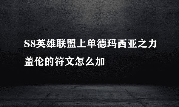 S8英雄联盟上单德玛西亚之力盖伦的符文怎么加