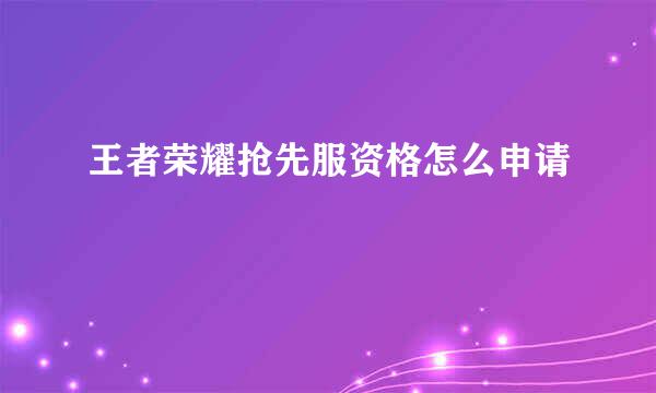 王者荣耀抢先服资格怎么申请