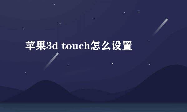 苹果3d touch怎么设置