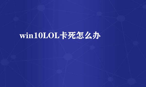 win10LOL卡死怎么办