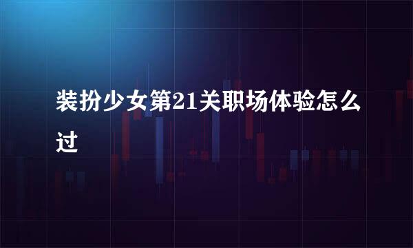 装扮少女第21关职场体验怎么过