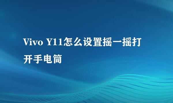 Vivo Y11怎么设置摇一摇打开手电筒