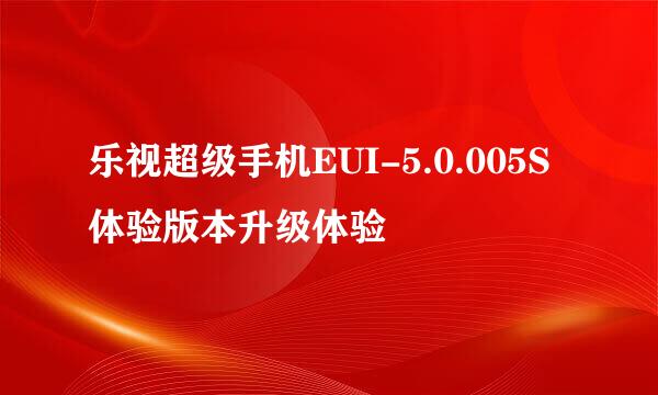 乐视超级手机EUI-5.0.005S体验版本升级体验