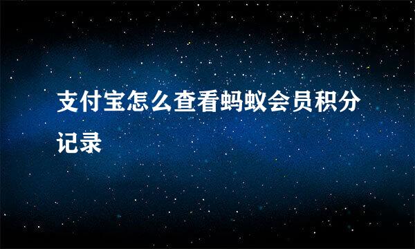 支付宝怎么查看蚂蚁会员积分记录