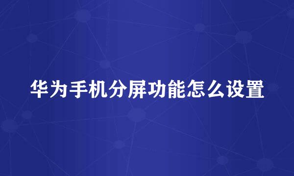 华为手机分屏功能怎么设置