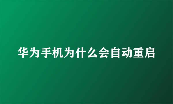 华为手机为什么会自动重启