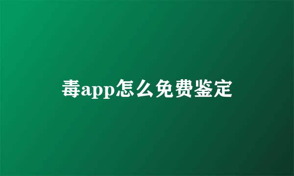 毒app怎么免费鉴定
