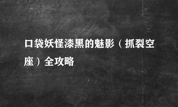 口袋妖怪漆黑的魅影（抓裂空座）全攻略