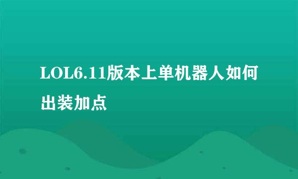 LOL6.11版本上单机器人如何出装加点