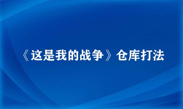 《这是我的战争》仓库打法