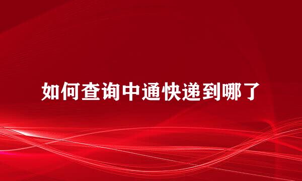 如何查询中通快递到哪了