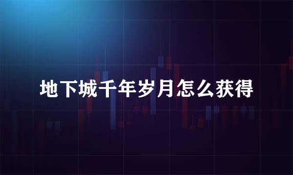 地下城千年岁月怎么获得