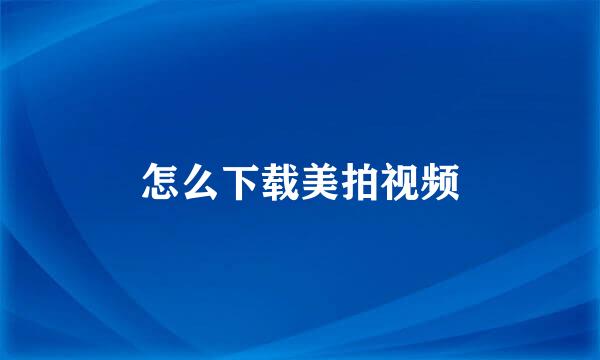 怎么下载美拍视频