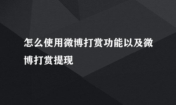 怎么使用微博打赏功能以及微博打赏提现