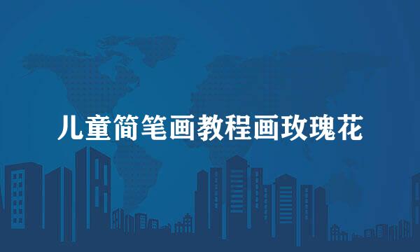 儿童简笔画教程画玫瑰花
