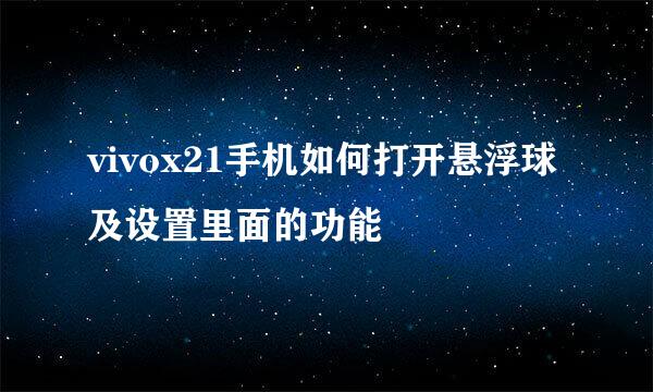 vivox21手机如何打开悬浮球及设置里面的功能