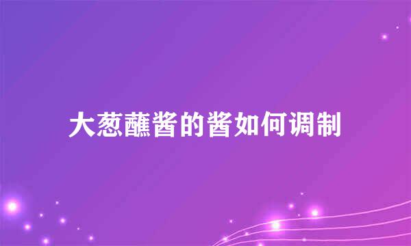 大葱蘸酱的酱如何调制