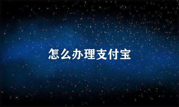怎么办理支付宝