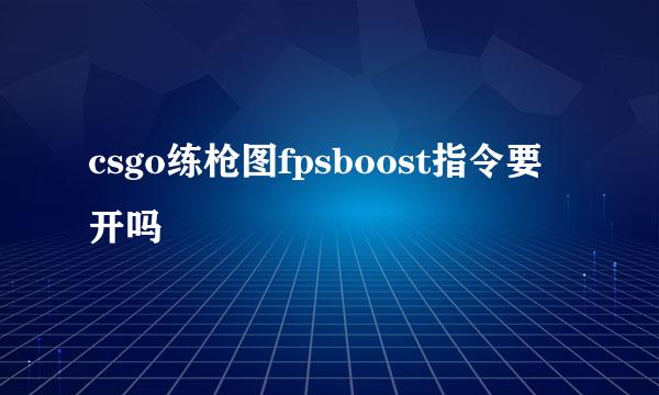 csgo练枪图fpsboost指令要开吗