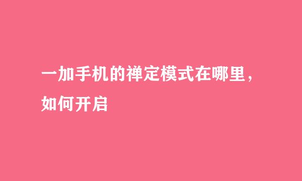 一加手机的禅定模式在哪里，如何开启