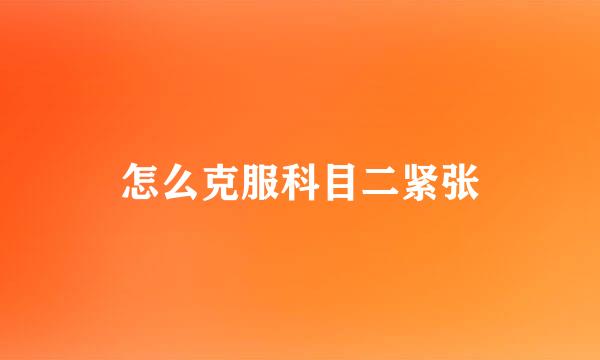 怎么克服科目二紧张