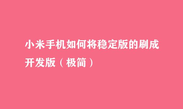 小米手机如何将稳定版的刷成开发版（极简）