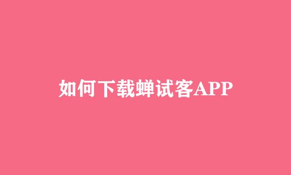 如何下载蝉试客APP
