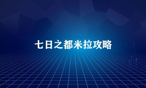 七日之都米拉攻略