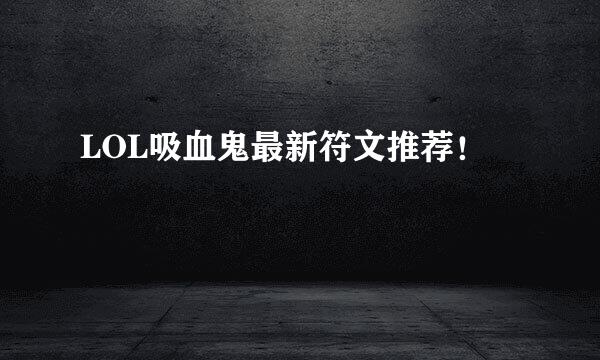 LOL吸血鬼最新符文推荐！