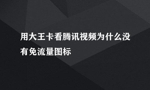 用大王卡看腾讯视频为什么没有免流量图标